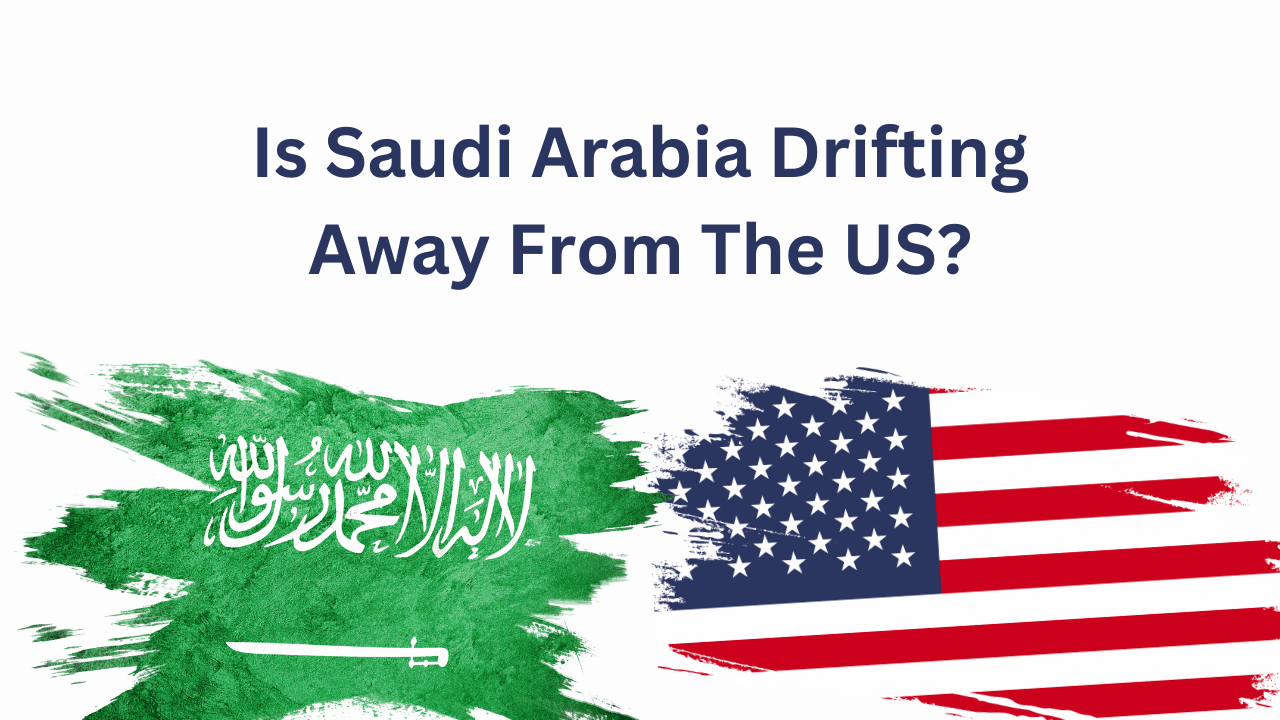 Is Saudi Arabia Drifting Away From The US?