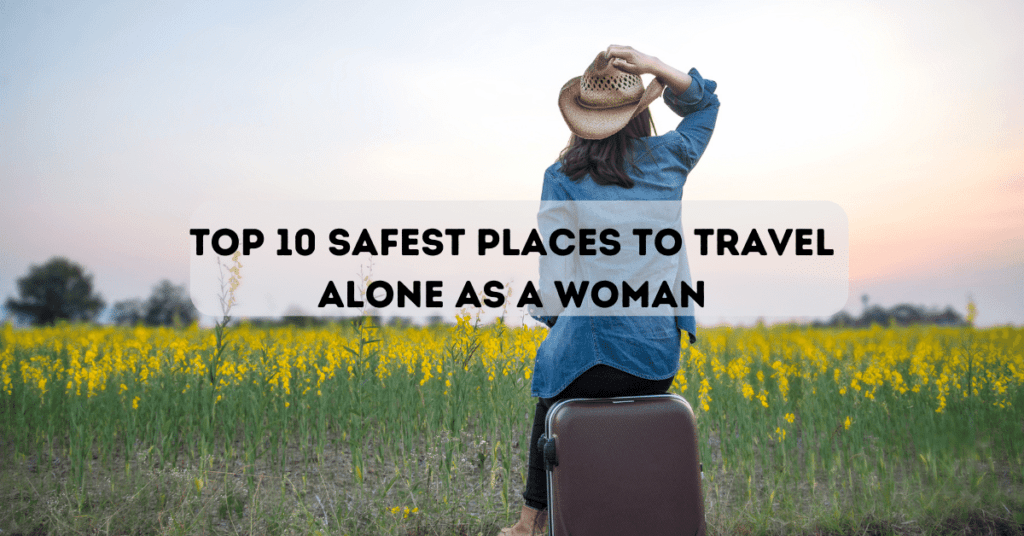 Top 10 Safest Places To Travel Alone As A woman