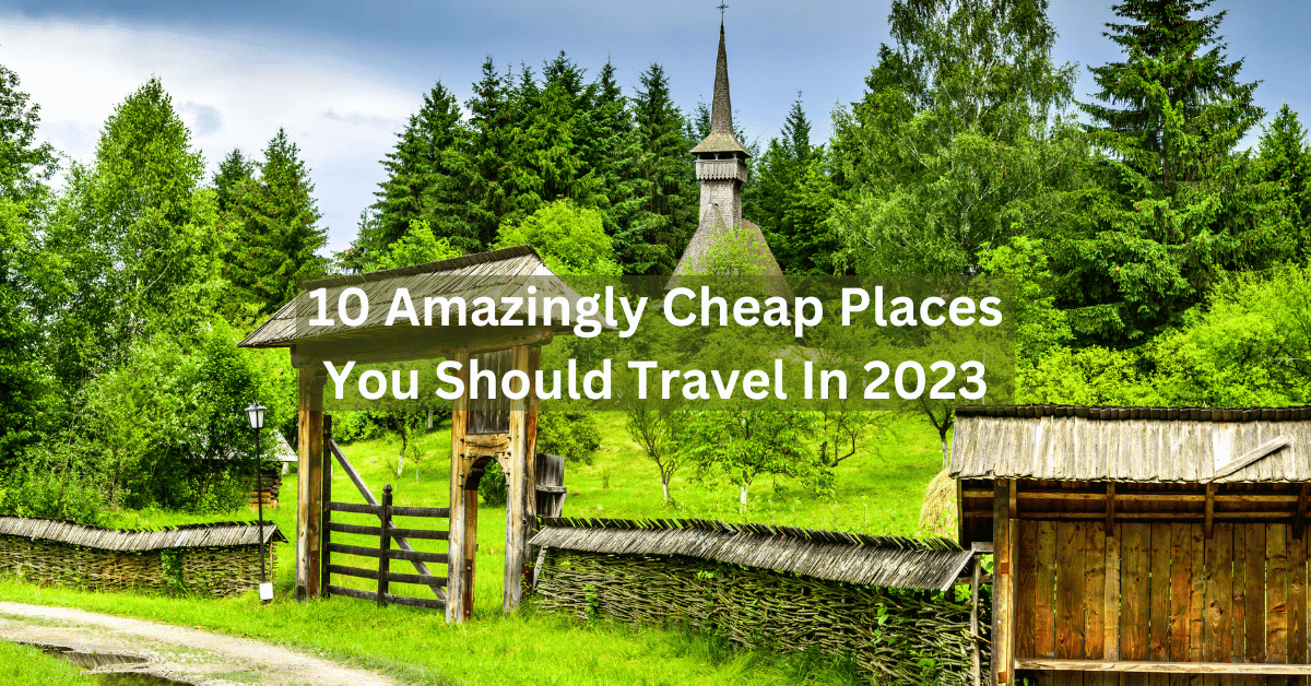 Cheap Places You Should Travel In 2023