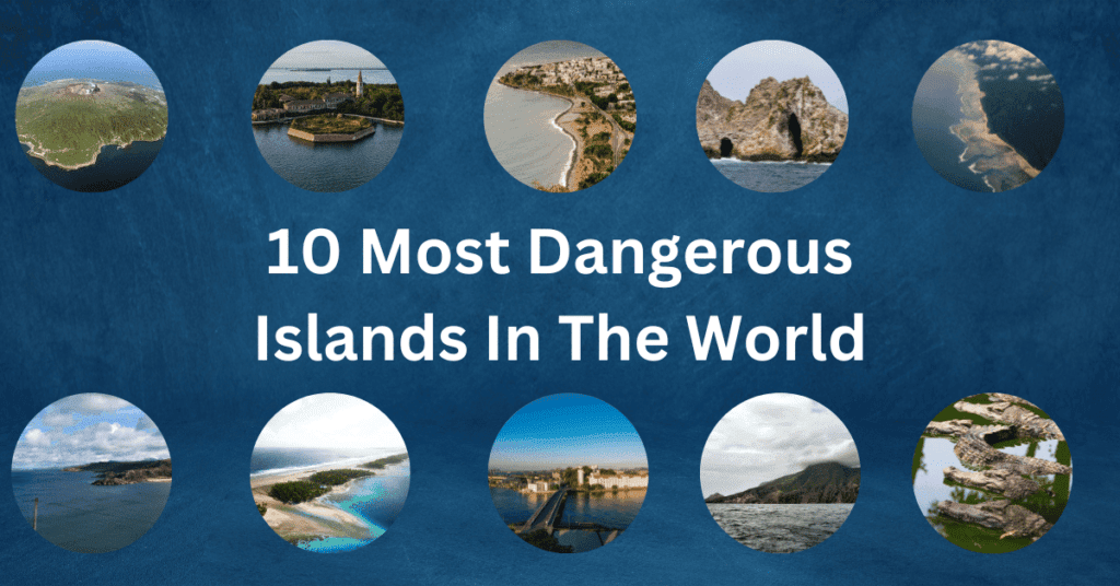 ten Most Dangerous Islands In The World