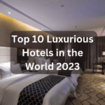 Top 10 Luxurious Hotels in the World 2023