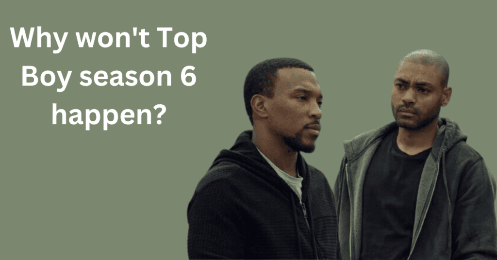 Why won't Top Boy season 6 happen?